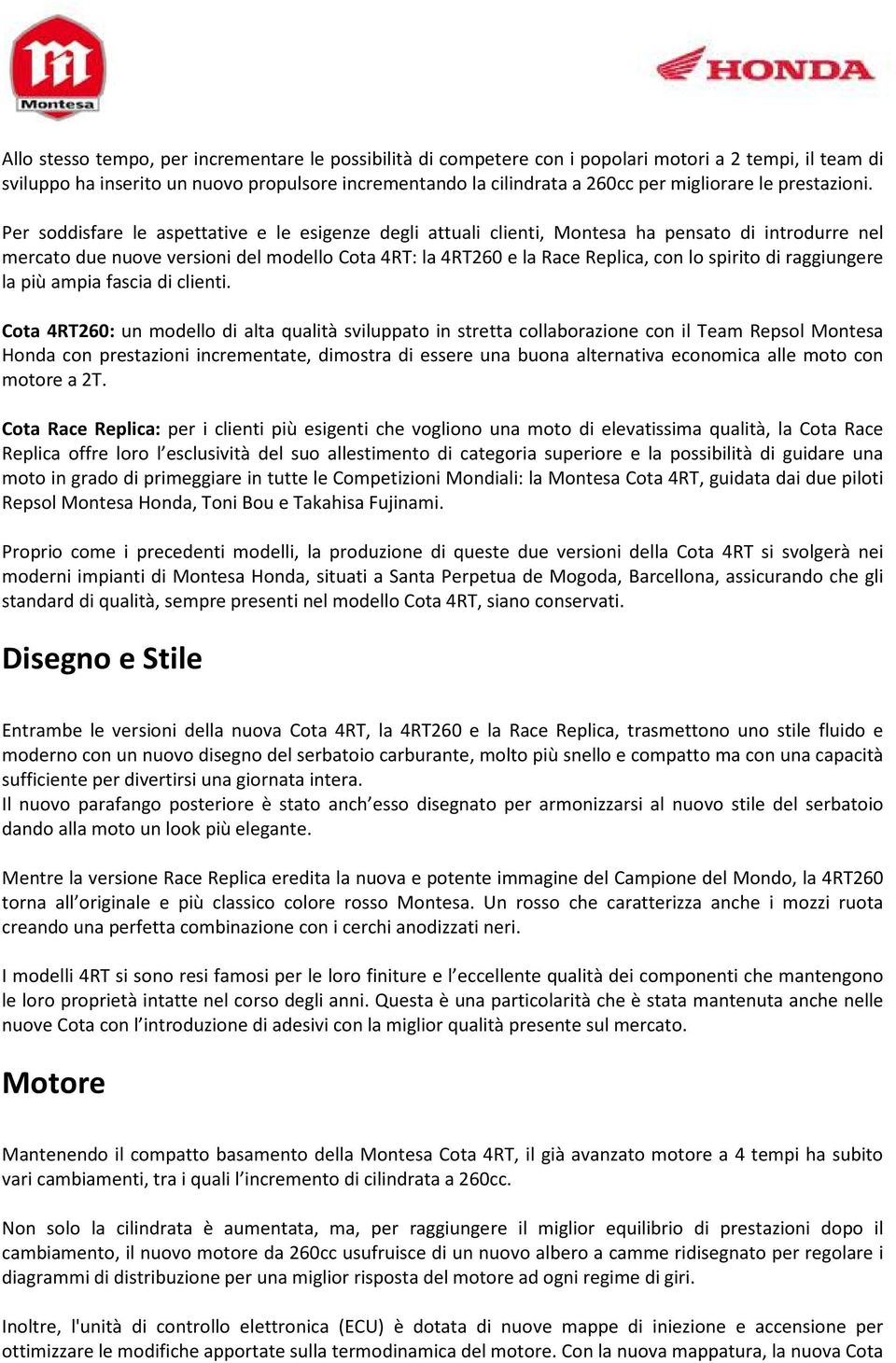 Per soddisfare le aspettative e le esigenze degli attuali clienti, Montesa ha pensato di introdurre nel mercato due nuove versioni del modello Cota 4RT: la 4RT260 e la Race Replica, con lo spirito di