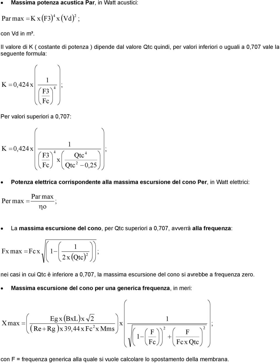 = 0, x F3 Fc ; Qtc x Qtc 0,5 Potenza elettrica corrispondente alla massima escursione del cono Per, in Watt elettrici: Par max Per max = ; ηo La massima escursione del cono, per Qtc superiori a