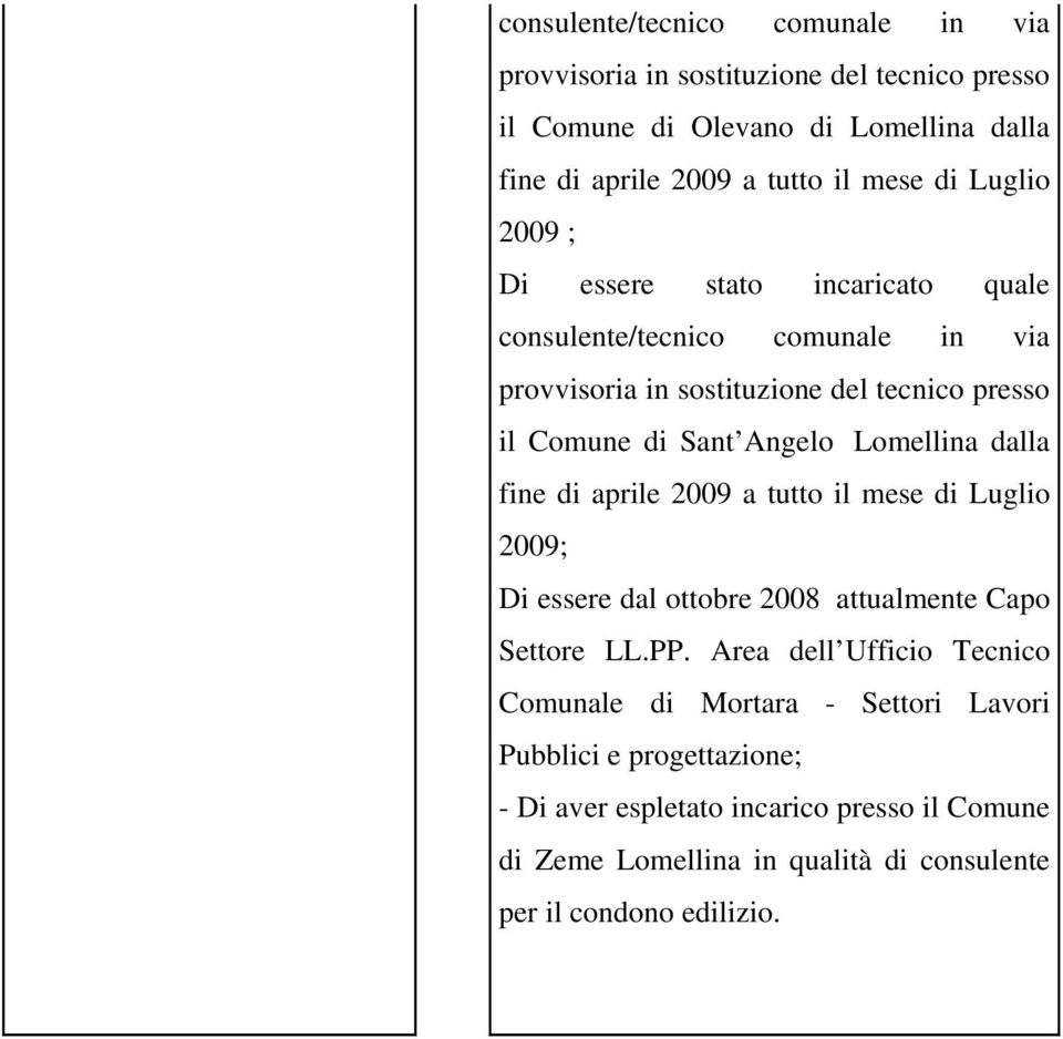 Lomellina dalla fine di aprile 2009 a tutto il mese di Luglio 2009; Di essere dal ottobre 2008 attualmente Capo Settore LL.PP.