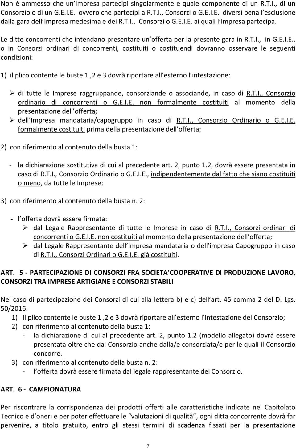 I.E. ai quali l Impresa partecipa. Le ditte concorrenti che intendano presentare un offerta per la presente gara in R.T.I., in G.E.I.E., o in Consorzi ordinari di concorrenti, costituiti o