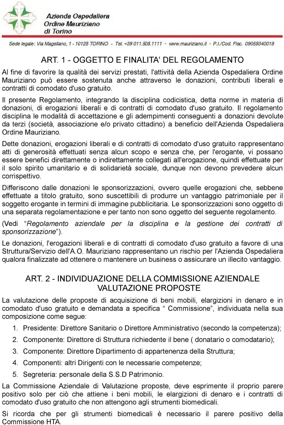 Il presente Regolamento, integrando la disciplina codicistica, detta norme in materia di donazioni, di erogazioni liberali e di contratti di comodato d'uso gratuito.