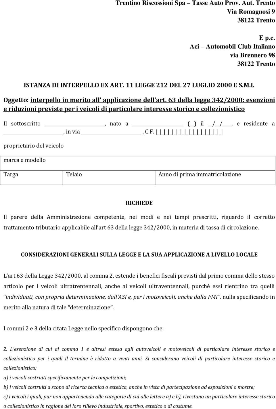 63 della legge 342/2000: esenzioni e riduzioni previste per i veicoli di particolare interesse storico e collezionistico Il sottoscritto, nato a ( ) il / /, e residente a, in via, C.F.