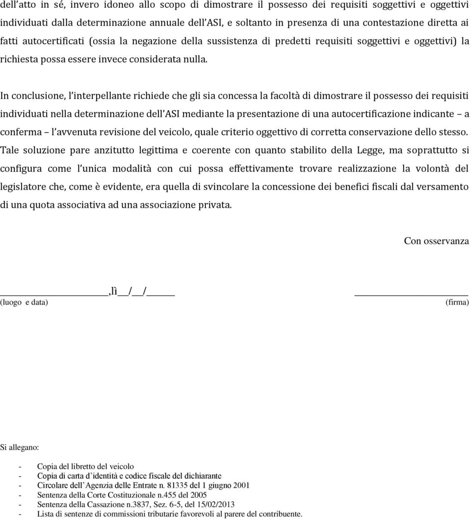 In conclusione, l interpellante richiede che gli sia concessa la facoltà di dimostrare il possesso dei requisiti individuati nella determinazione dell ASI mediante la presentazione di una