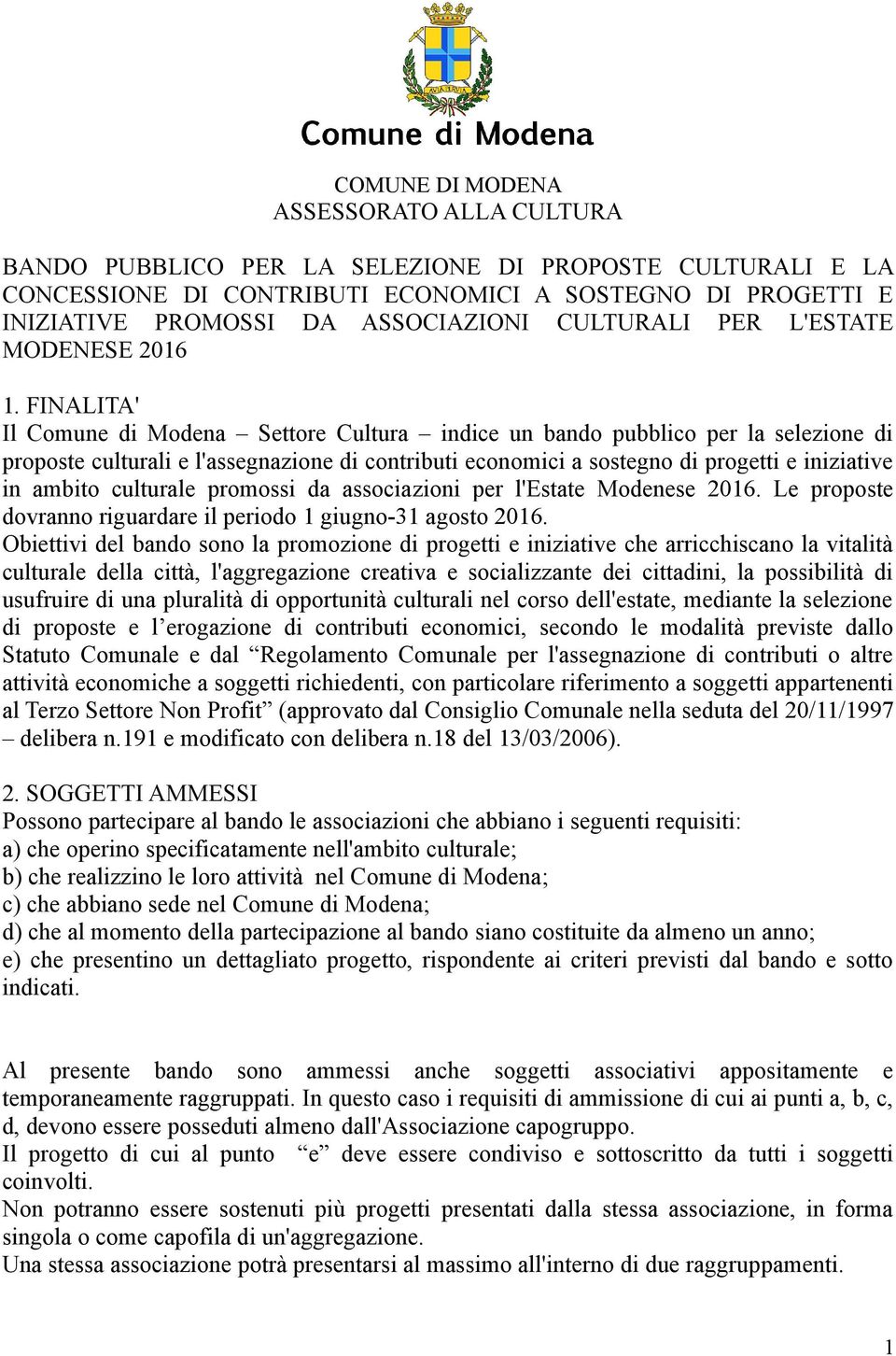 FINALITA' Il Comune di Modena Settore Cultura indice un bando pubblico per la selezione di proposte culturali e l'assegnazione di contributi economici a sostegno di progetti e iniziative in ambito