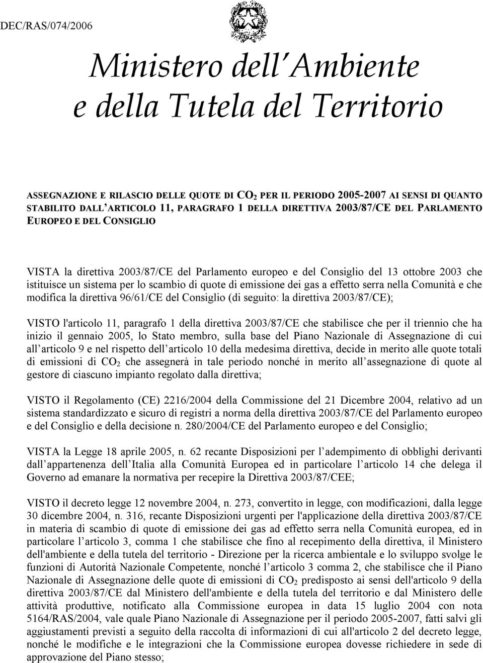 quote di emissione dei gas a effetto serra nella Comunità e che modifica la direttiva 96/61/CE del Consiglio (di seguito: la direttiva 2003/87/CE); VISTO l'articolo 11, paragrafo 1 della direttiva