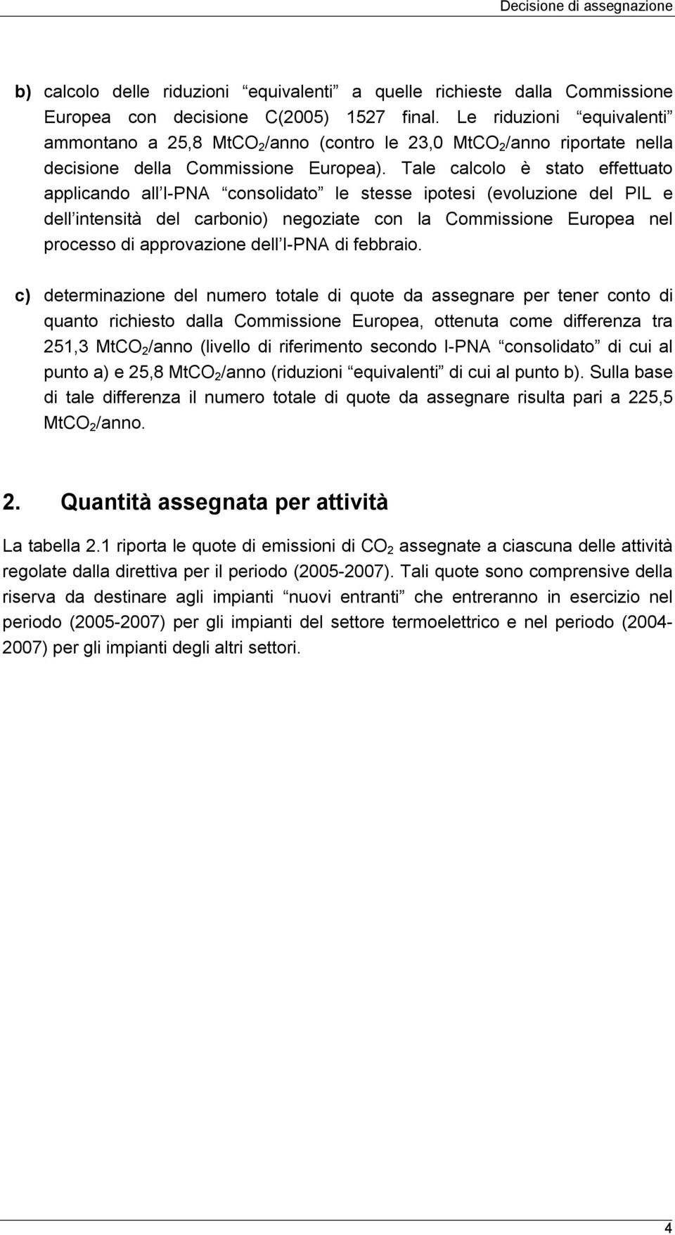 Tale calcolo è stato effettuato applicando all I-PNA consolidato le stesse ipotesi (evoluzione del PIL e dell intensità del carbonio) negoziate con la Commissione Europea nel processo di approvazione