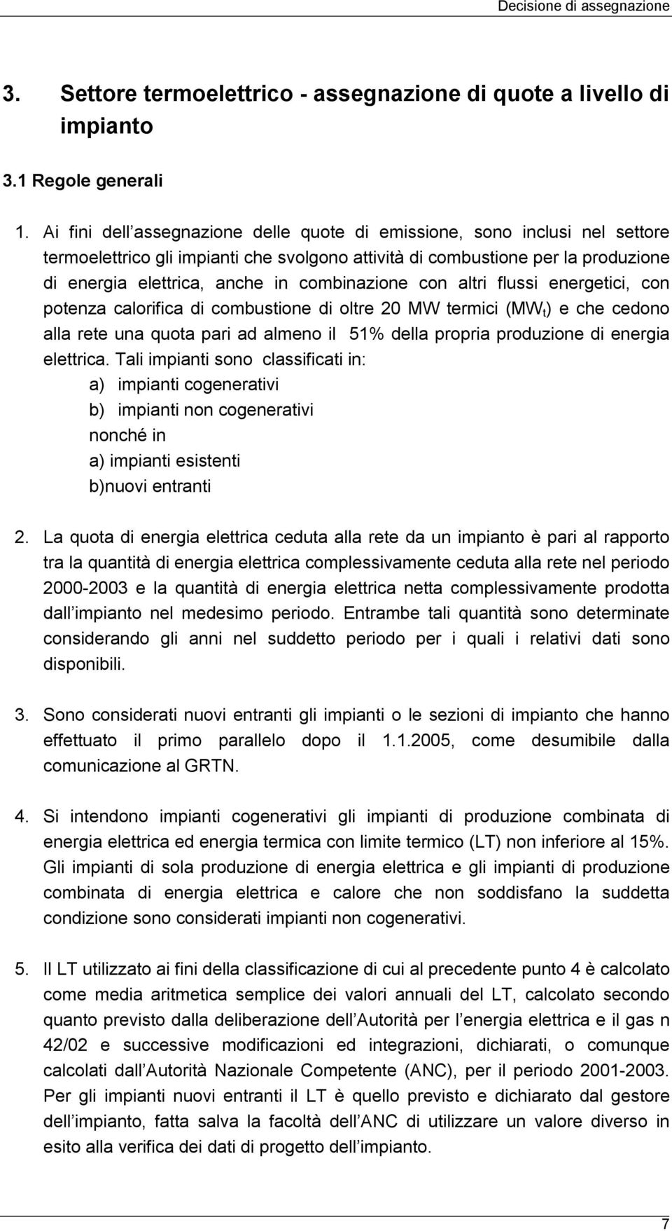 combinazione con altri flussi energetici, con potenza calorifica di combustione di oltre 20 MW termici (MW t ) e che cedono alla rete una quota pari ad almeno il 51% della propria produzione di