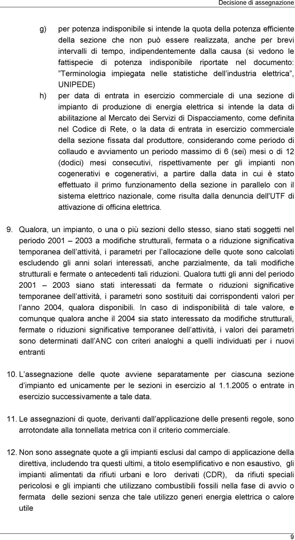 commerciale di una sezione di impianto di produzione di energia elettrica si intende la data di abilitazione al Mercato dei Servizi di Dispacciamento, come definita nel Codice di Rete, o la data di