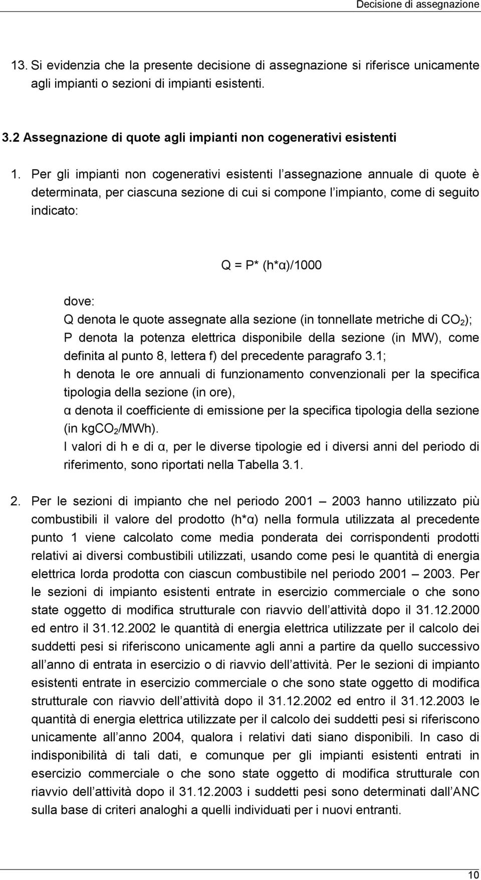 Per gli impianti non cogenerativi esistenti l assegnazione annuale di quote è determinata, per ciascuna sezione di cui si compone l impianto, come di seguito indicato: Q = P* (h*α)/1000 dove: Q