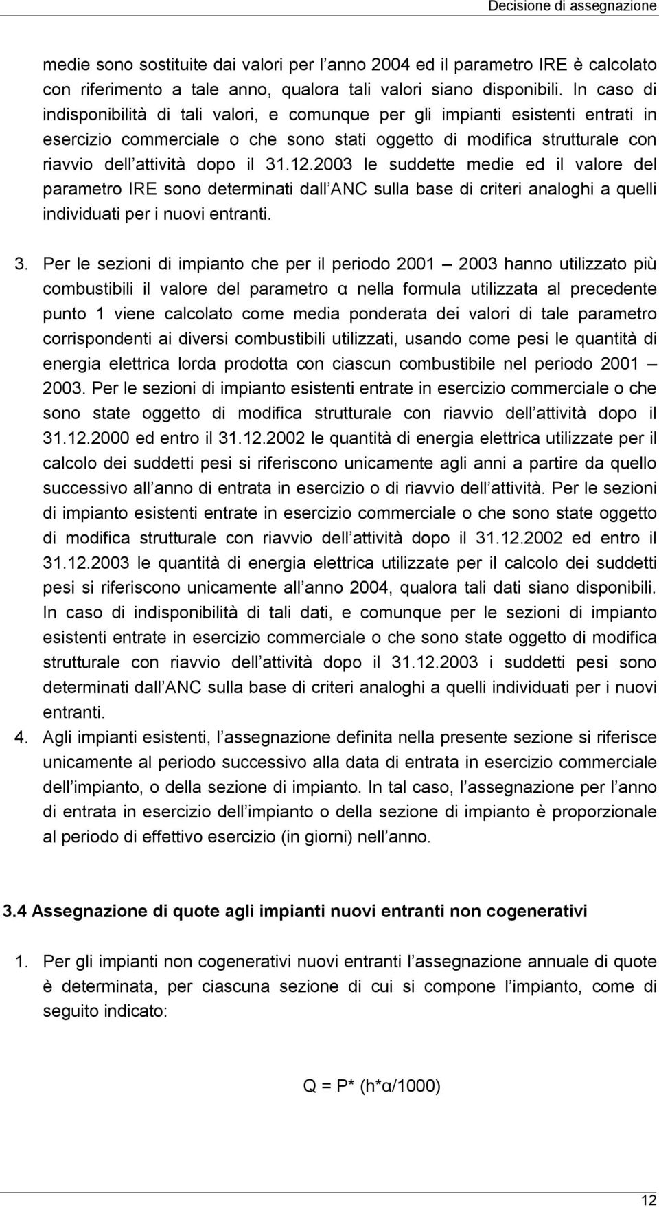 12.2003 le suddette medie ed il valore del parametro IRE sono determinati dall ANC sulla base di criteri analoghi a quelli individuati per i nuovi entranti. 3.