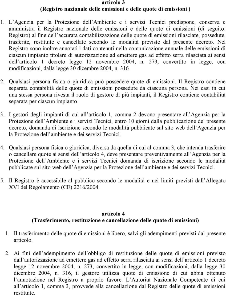 accurata contabilizzazione delle quote di emissioni rilasciate, possedute, trasferite, restituite e cancellate secondo le modalità previste dal presente decreto.