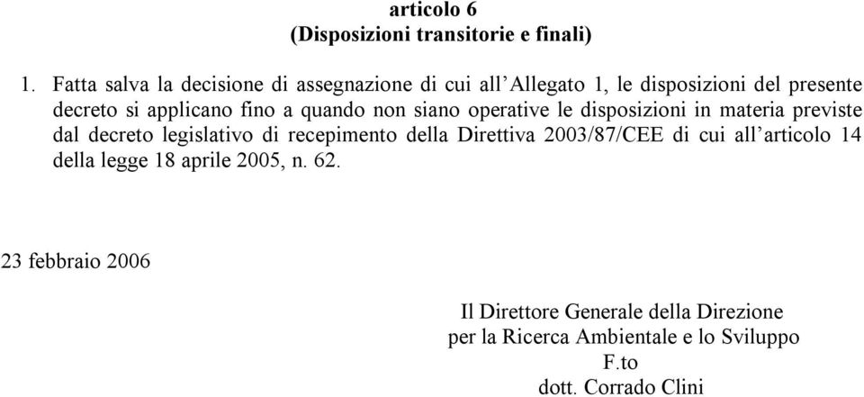 a quando non siano operative le disposizioni in materia previste dal decreto legislativo di recepimento della Direttiva