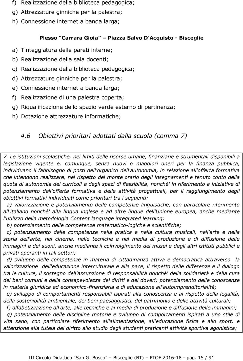 f) Realizzazione di una palestra coperta; g) Riqualificazione dello spazio verde esterno di pertinenza; h) Dotazione attrezzature informatiche; 4.