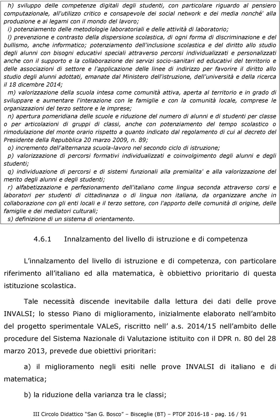 discriminazione e del bullismo, anche informatico; potenziamento dell'inclusione scolastica e del diritto allo studio degli alunni con bisogni educativi speciali attraverso percorsi individualizzati