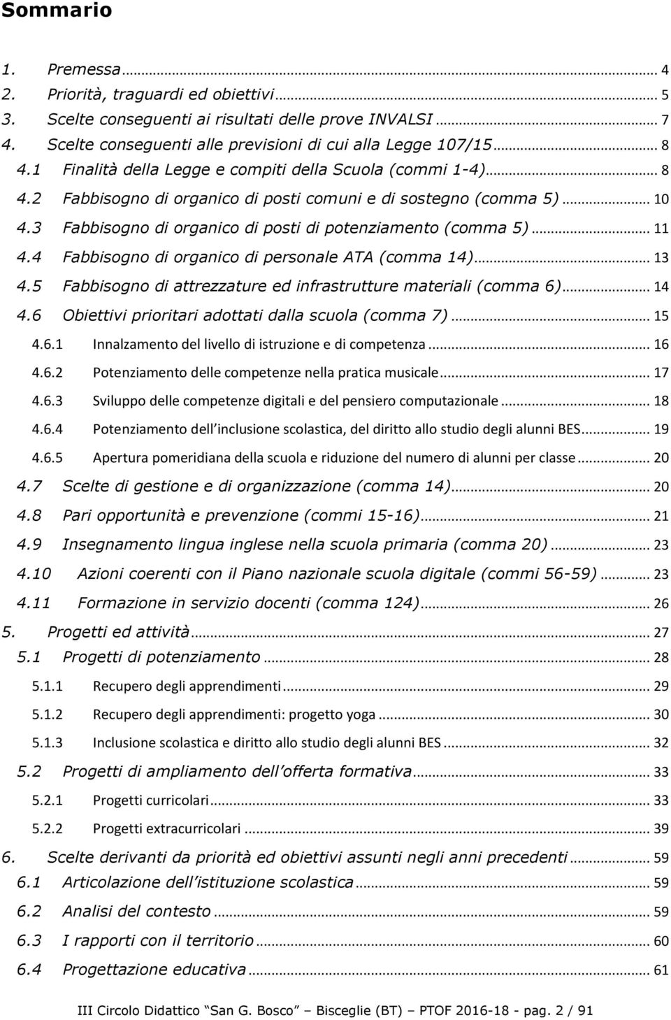 .. 11 4.4 Fabbisogno di organico di personale ATA (comma 14)... 13 4.5 Fabbisogno di attrezzature ed infrastrutture materiali (comma 6)... 14 4.6 Obiettivi prioritari adottati dalla scuola (comma 7).