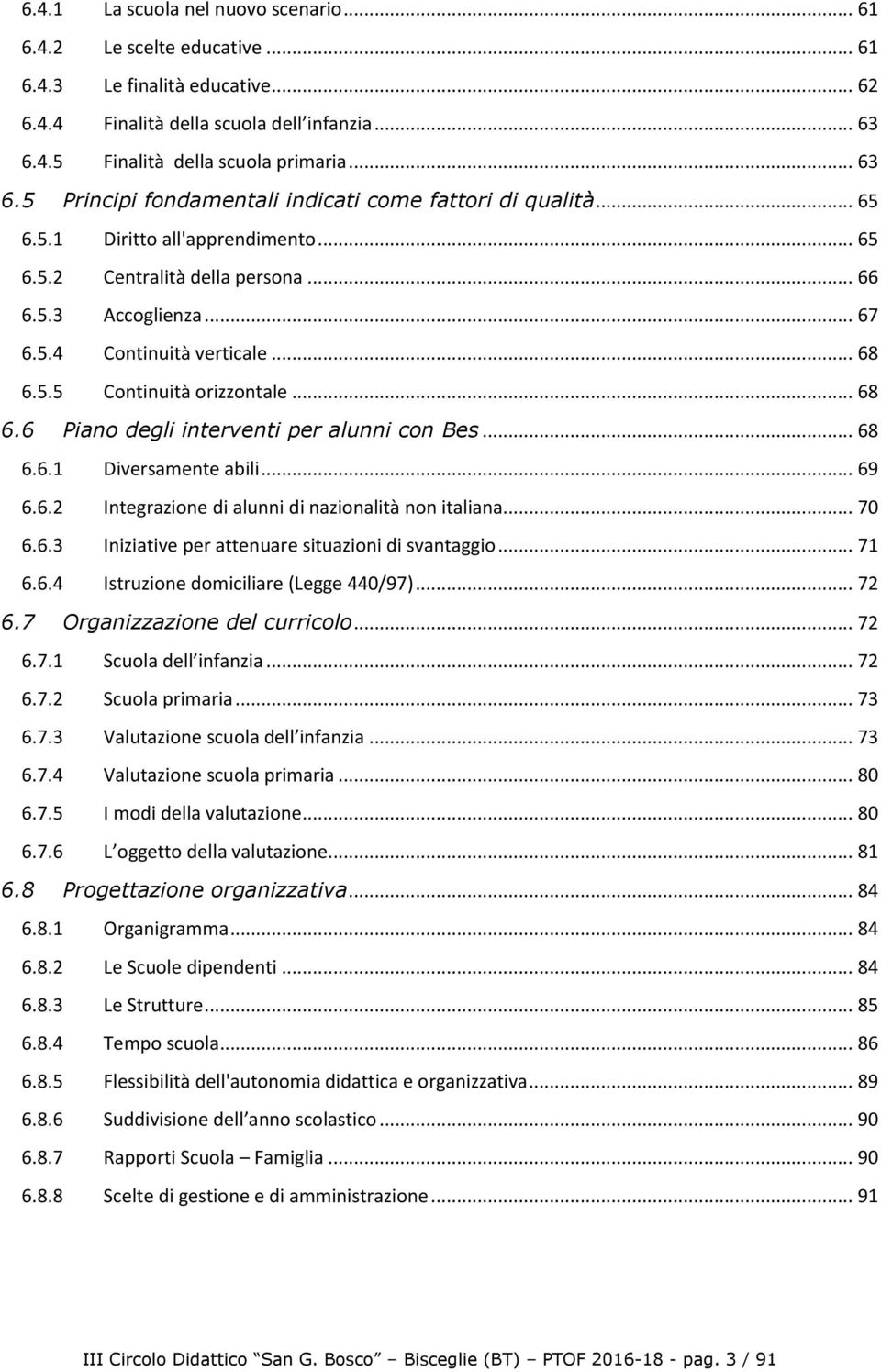 .. 67 6.5.4 Continuità verticale... 68 6.5.5 Continuità orizzontale... 68 6.6 Piano degli interventi per alunni con Bes... 68 6.6.1 Diversamente abili... 69 6.6.2 Integrazione di alunni di nazionalità non italiana.