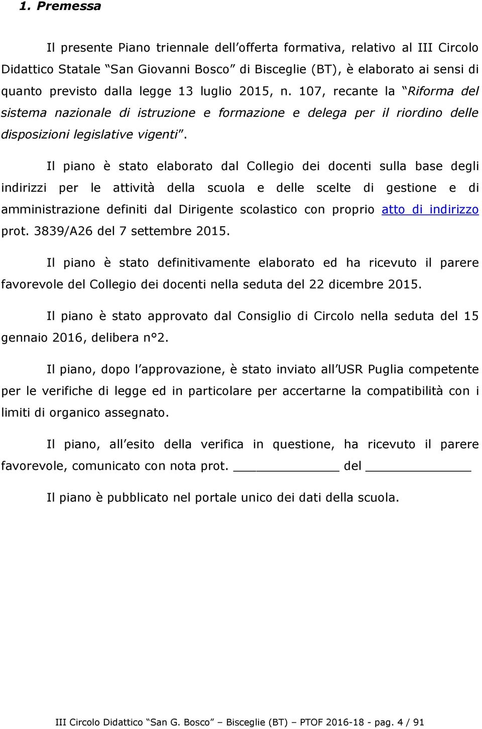 Il piano è stato elaborato dal Collegio dei docenti sulla base degli indirizzi per le attività della scuola e delle scelte di gestione e di amministrazione definiti dal Dirigente scolastico con