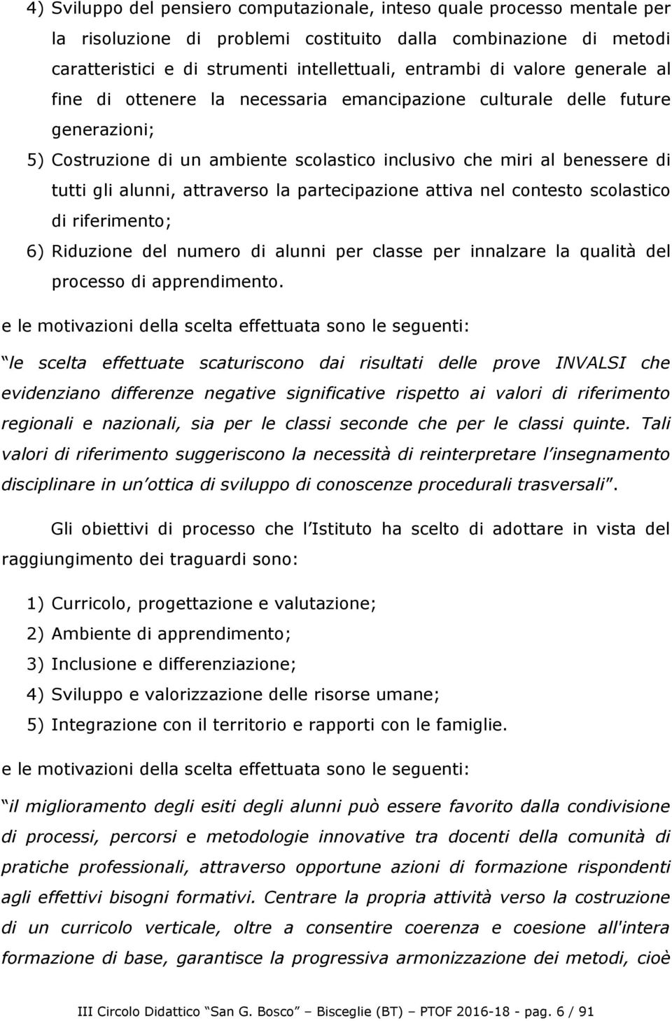 attraverso la partecipazione attiva nel contesto scolastico di riferimento; 6) Riduzione del numero di alunni per classe per innalzare la qualità del processo di apprendimento.