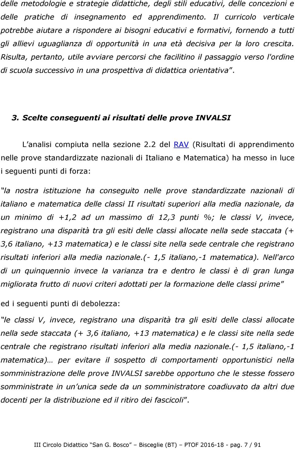 Risulta, pertanto, utile avviare percorsi che facilitino il passaggio verso l'ordine di scuola successivo in una prospettiva di didattica orientativa. 3.