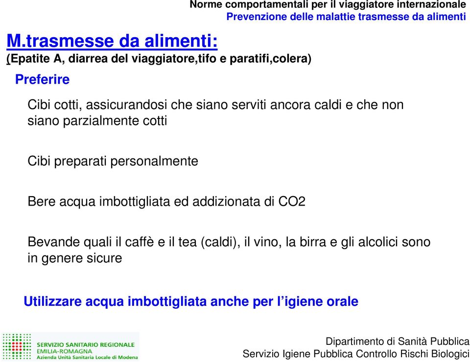 caldi e che non siano parzialmente cotti Cibi preparati personalmente Bere acqua imbottigliata ed addizionata di CO2 Bevande