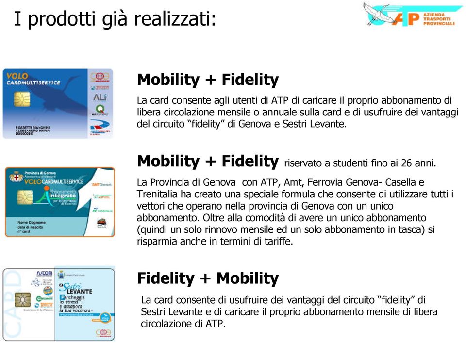 La Provincia di Genova con ATP, Amt, Ferrovia Genova- Casella e Trenitalia ha creato una speciale formula che consente di utilizzare tutti i vettori che operano nella provincia di Genova con un unico