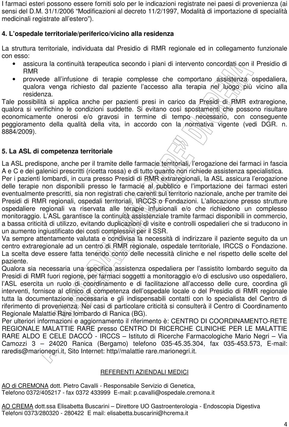 L ospedale territoriale/periferico/vicino alla residenza La struttura territoriale, individuata dal Presidio di RMR regionale ed in collegamento funzionale con esso: assicura la continuità