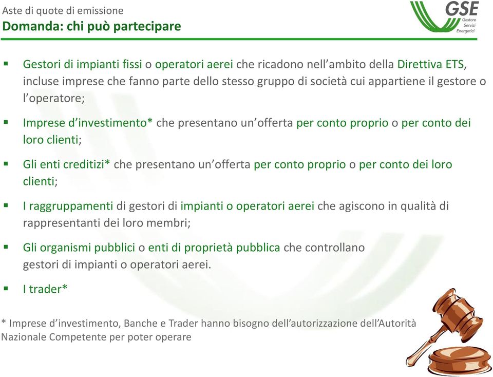 conto proprio o per conto dei loro clienti; I raggruppamenti di gestori di impianti o operatori aerei che agiscono in qualità di rappresentanti dei loro membri; Gli organismi pubblici o enti di