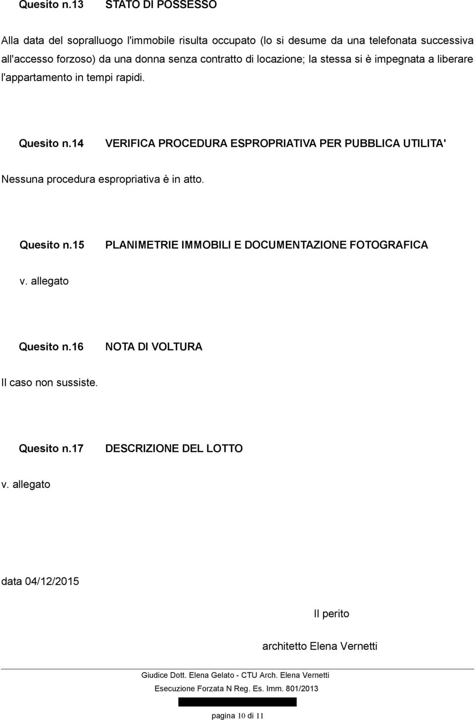 senza contratto di locazione; la stessa si è impegnata a liberare l'appartamento in tempi rapidi.