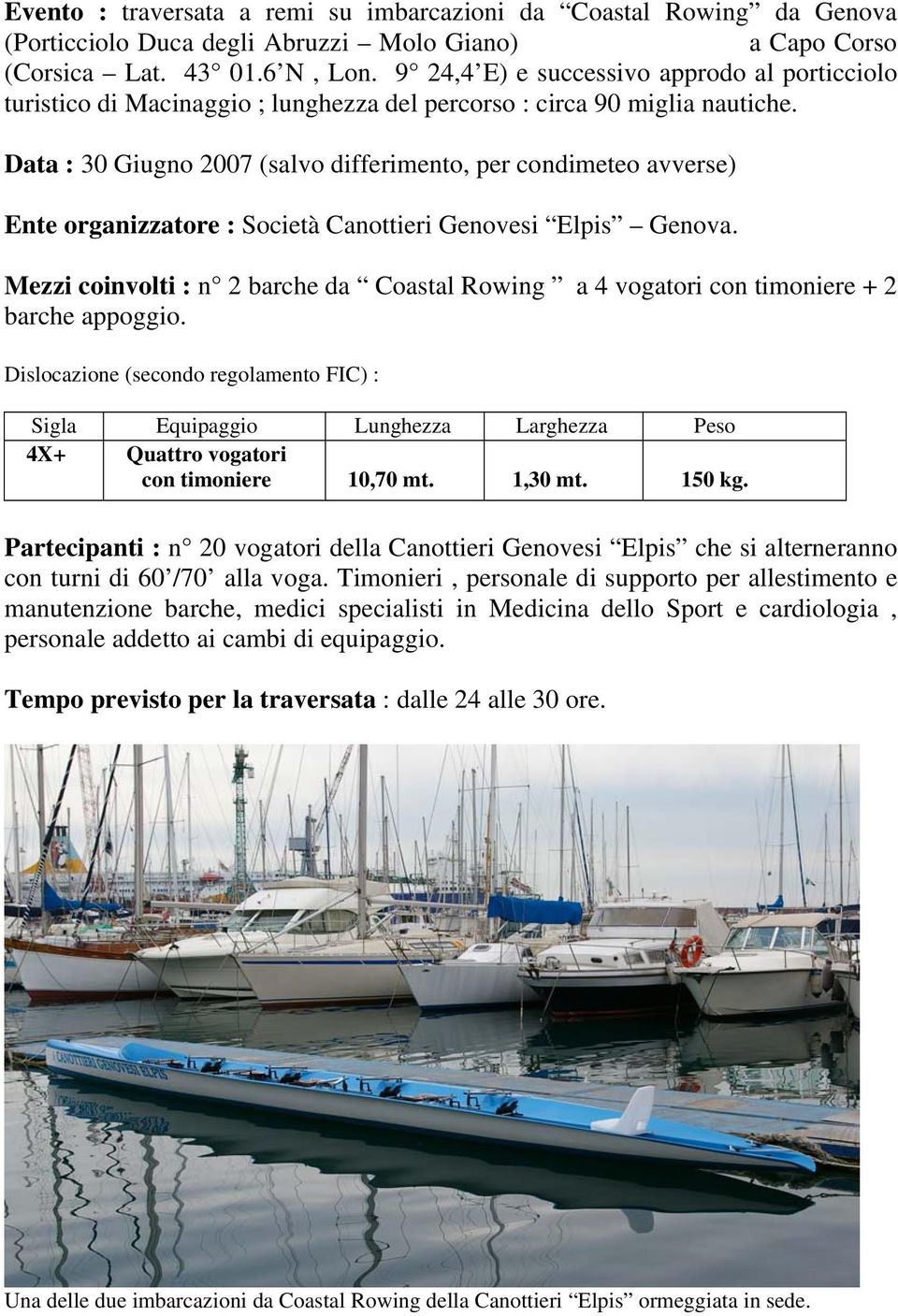 Data : 30 Giugno 2007 (salvo differimento, per condimeteo avverse) Ente organizzatore : Società Canottieri Genovesi Elpis Genova.