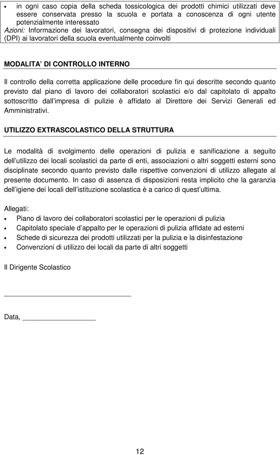 applicazione delle procedure fin qui descritte secondo quanto previsto dal piano di lavoro dei collaboratori scolastici e/o dal capitolato di appalto sottoscritto dall impresa di pulizie è affidato