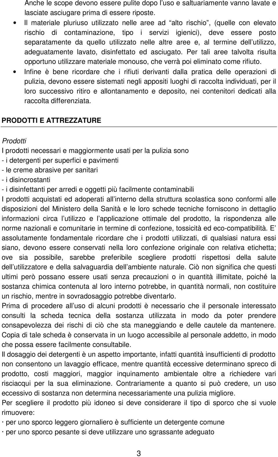 aree e, al termine dell utilizzo, adeguatamente lavato, disinfettato ed asciugato. Per tali aree talvolta risulta opportuno utilizzare materiale monouso, che verrà poi eliminato come rifiuto.