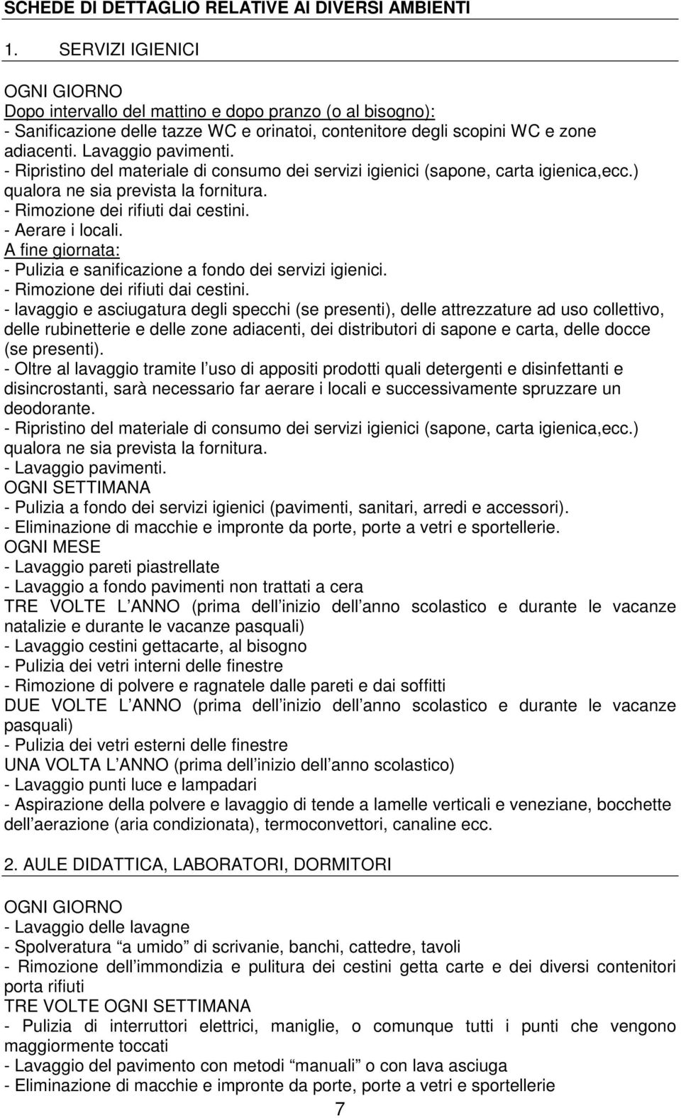 - Ripristino del materiale di consumo dei servizi igienici (sapone, carta igienica,ecc.) qualora ne sia prevista la fornitura. - Rimozione dei rifiuti dai cestini. - Aerare i locali.