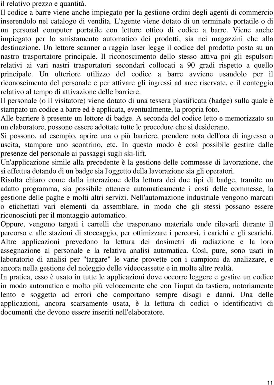 Viene anche impiegato per lo smistamento automatico dei prodotti, sia nei magazzini che alla destinazione.