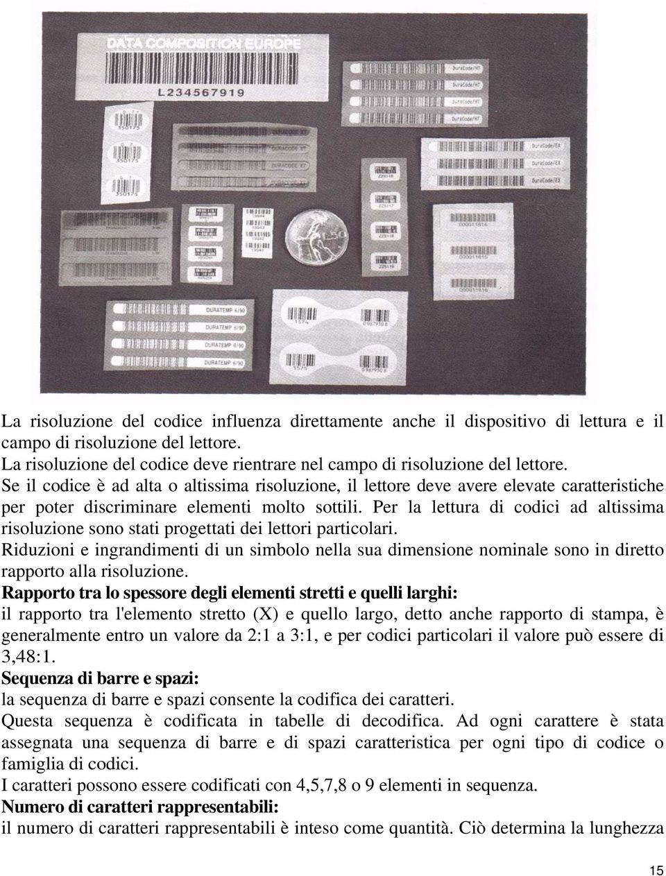 Per la lettura di codici ad altissima risoluzione sono stati progettati dei lettori particolari.