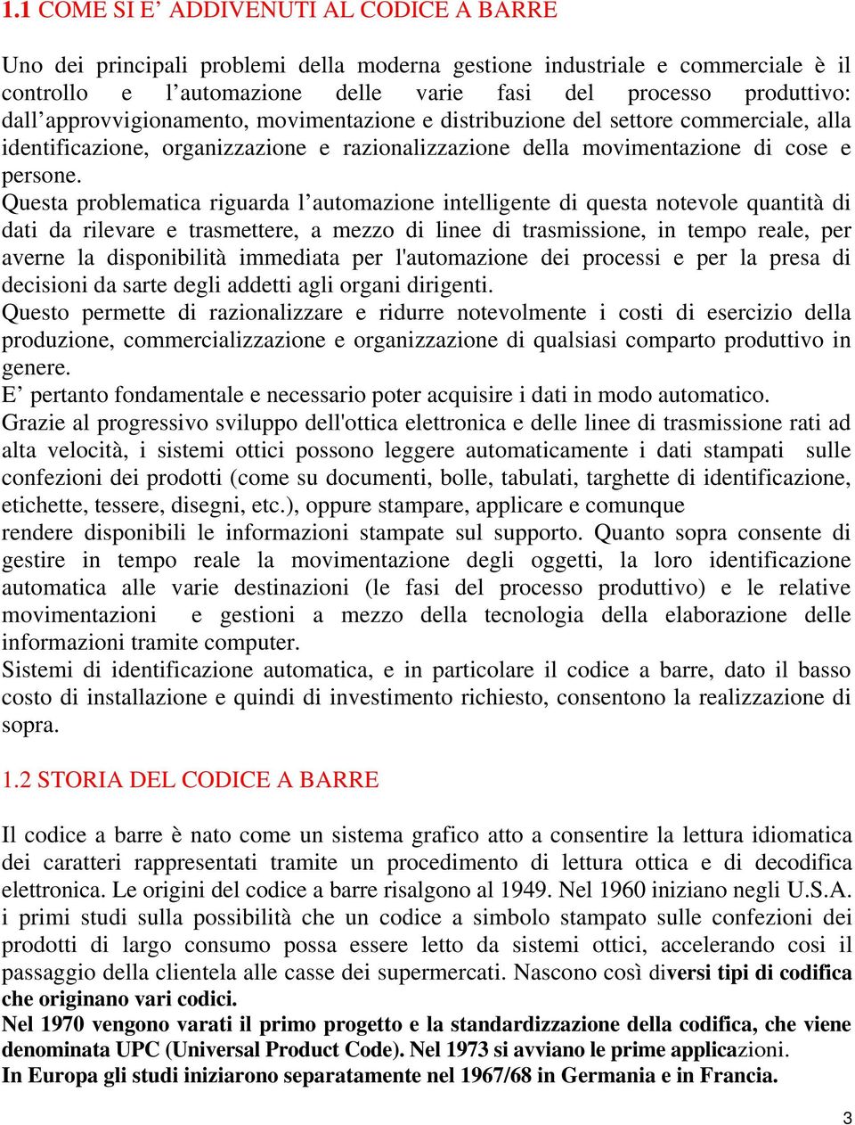 Questa problematica riguarda l automazione intelligente di questa notevole quantità di dati da rilevare e trasmettere, a mezzo di linee di trasmissione, in tempo reale, per averne la disponibilità