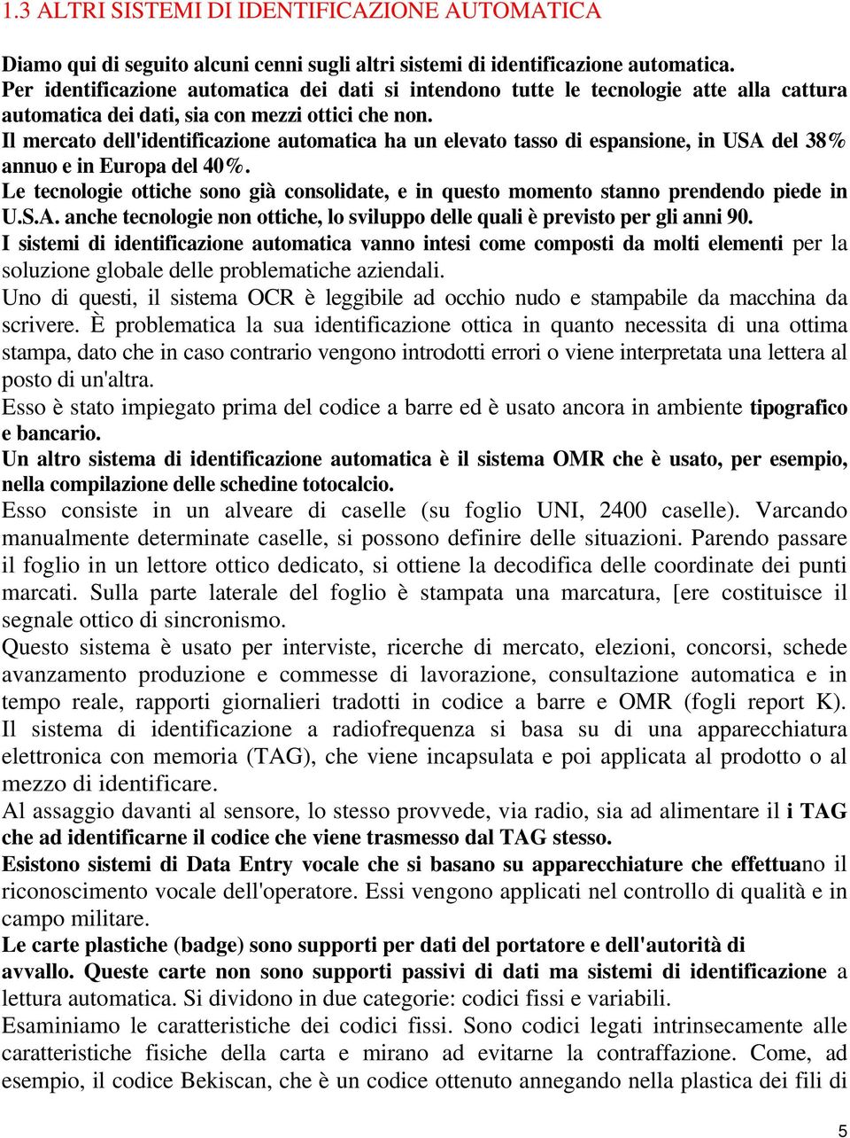 Il mercato dell'identificazione automatica ha un elevato tasso di espansione, in USA del 38% annuo e in Europa del 40%.