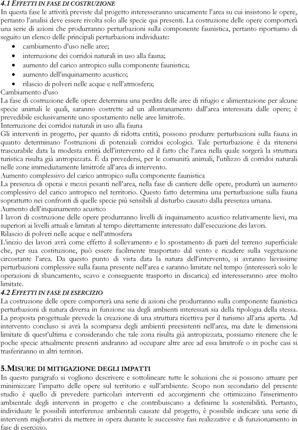 La costruzione delle opere comporterà una serie di azioni che produrranno perturbazioni sulla componente faunistica, pertanto riportiamo di seguito un elenco delle principali perturbazioni