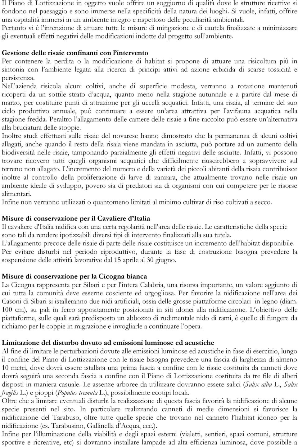 Pertanto vi è l intenzione di attuare tutte le misure di mitigazione e di cautela finalizzate a minimizzare gli eventuali effetti negativi delle modificazioni indotte dal progetto sull ambiente.