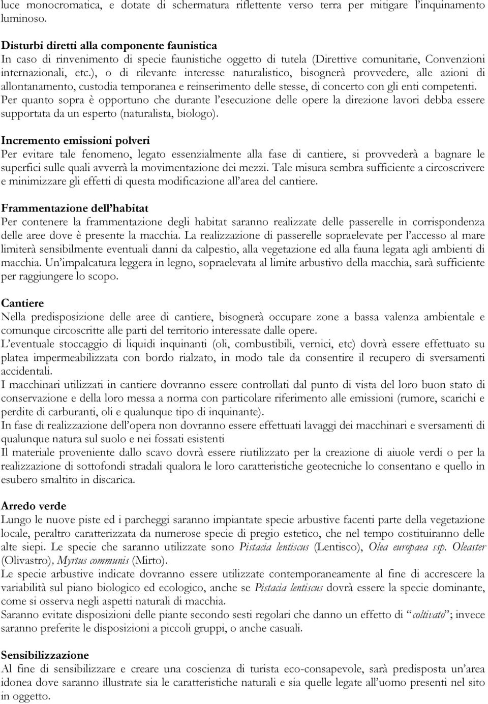 ), o di rilevante interesse naturalistico, bisognerà provvedere, alle azioni di allontanamento, custodia temporanea e reinserimento delle stesse, di concerto con gli enti competenti.