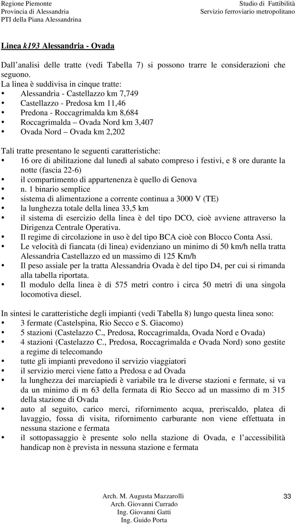 Tali tratte presentano le seguenti caratteristiche: 16 ore di abilitazione dal lunedì al sabato compreso i festivi, e 8 ore durante la notte (fascia 22-6) il compartimento di appartenenza è quello di