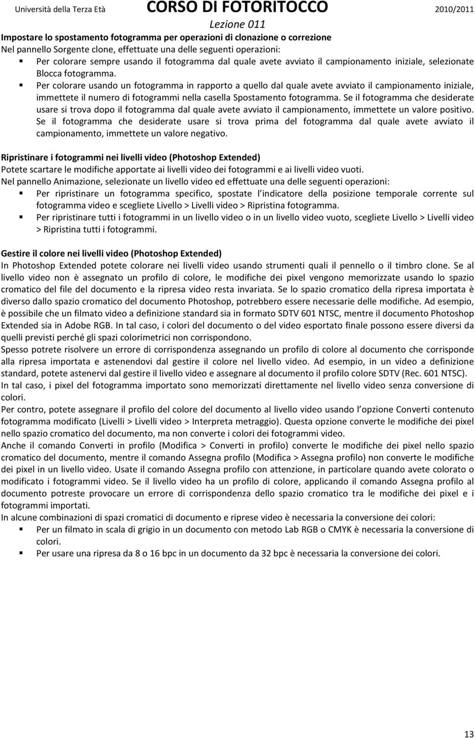 Per colorare usando un fotogramma in rapporto a quello dal quale avete avviato il campionamento iniziale, immettete il numero di fotogrammi nella casella Spostamento fotogramma.