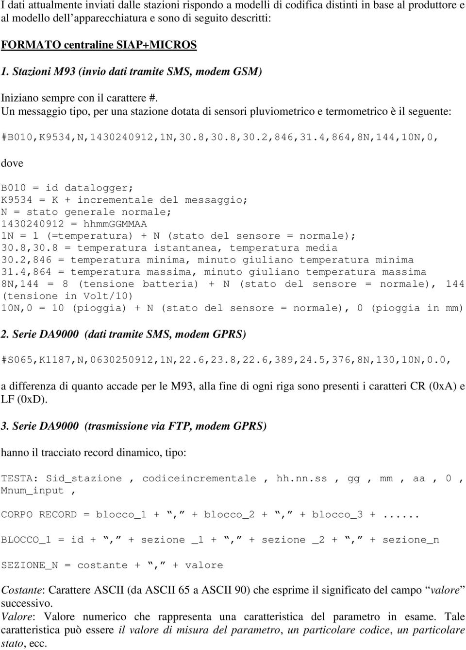 Un messaggio tipo, per una stazione dotata di sensori pluviometrico e termometrico è il seguente: #B010,K9534,N,1430240912,1N,30.8,30.8,30.2,846,31.