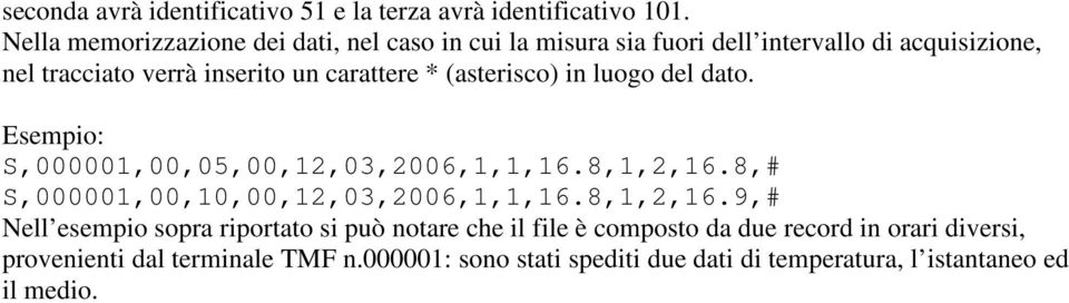 carattere * (asterisco) in luogo del dato. Esempio: S,000001,00,05,00,12,03,2006,1,1,16.8,1,2,16.8,# S,000001,00,10,00,12,03,2006,1,1,16.