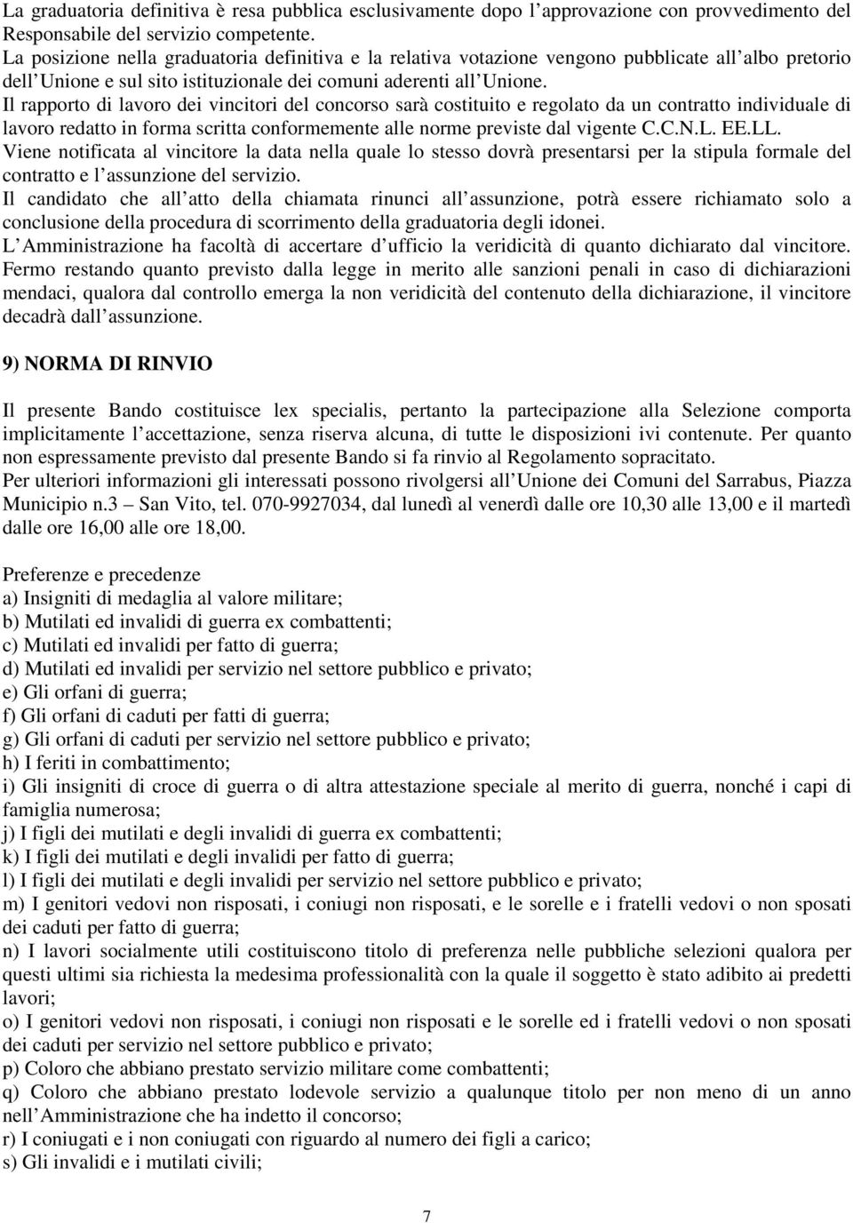 Il rapporto di lavoro dei vincitori del concorso sarà costituito e regolato da un contratto individuale di lavoro redatto in forma scritta conformemente alle norme previste dal vigente C.C.N.L. EE.LL.