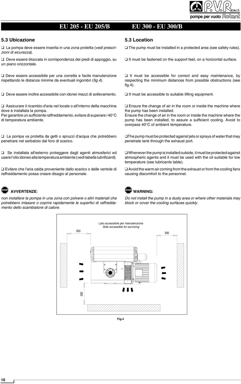 It must be fastened on the support feet, on a horizontal surface. Deve essere accessibile per una corretta e facile manutenzione rispettando le distanze minime da eventuali ingombri (fig.4).