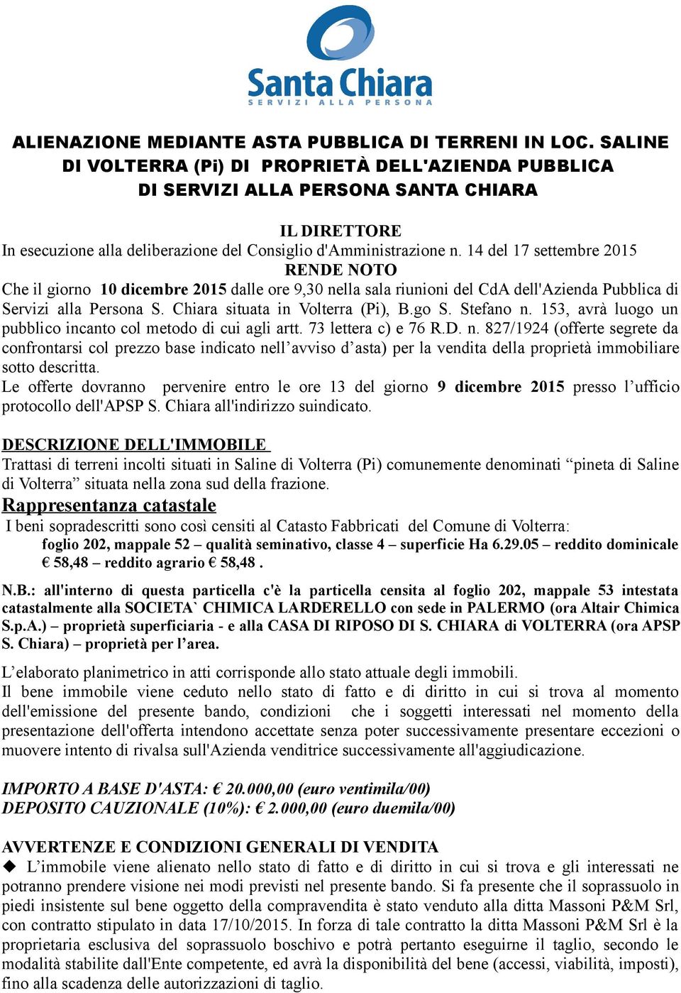 14 del 17 settembre 2015 RENDE NOTO Che il giorno 10 dicembre 2015 dalle ore 9,30 nella sala riunioni del CdA dell'azienda Pubblica di Servizi alla Persona S. Chiara situata in Volterra (Pi), B.go S.