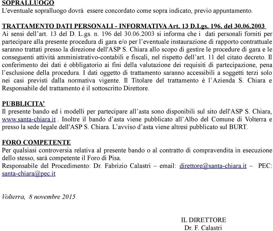 2003 si informa che i dati personali forniti per partecipare alla presente procedura di gara e/o per l eventuale instaurazione di rapporto contrattuale saranno trattati presso la direzione dell'asp S.