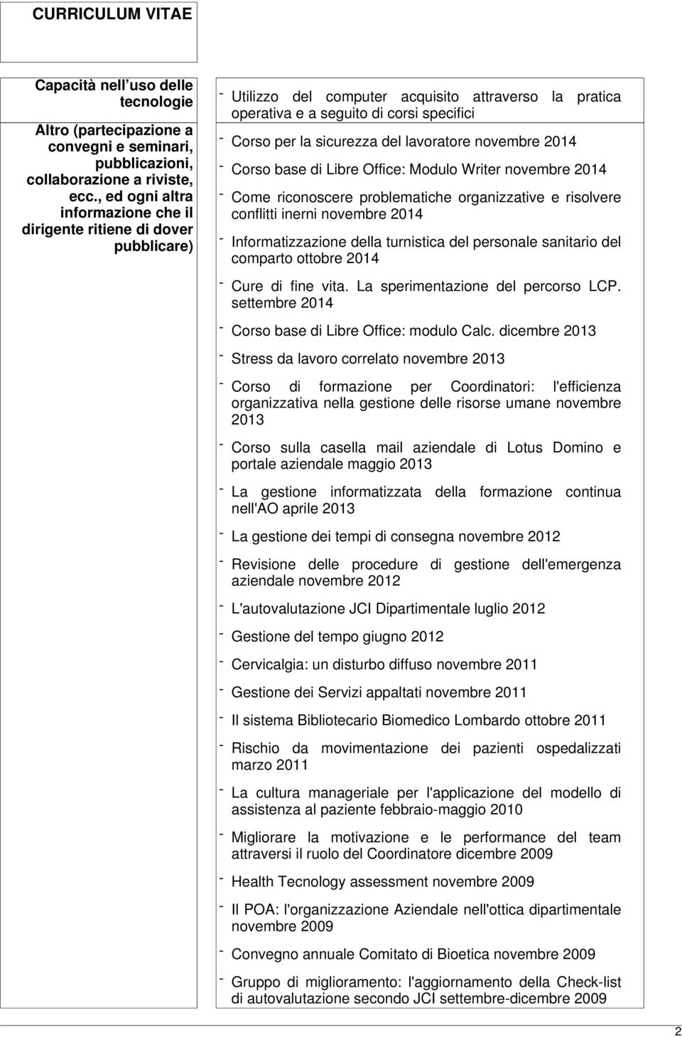 del lavoratore novembre 2014 - Corso base di Libre Office: Modulo Writer novembre 2014 - Come riconoscere problematiche organizzative e risolvere conflitti inerni novembre 2014 - Informatizzazione