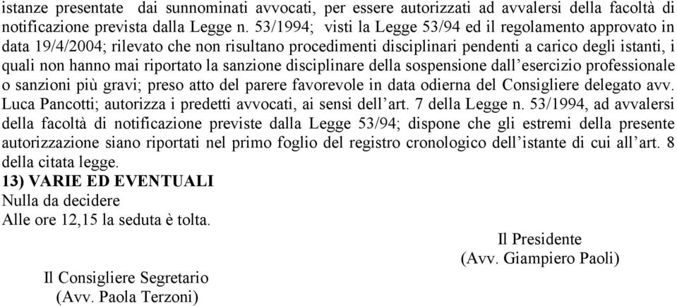 sanzione disciplinare della sospensione dall esercizio professionale o sanzioni più gravi; preso atto del parere favorevole in data odierna del delegato avv.