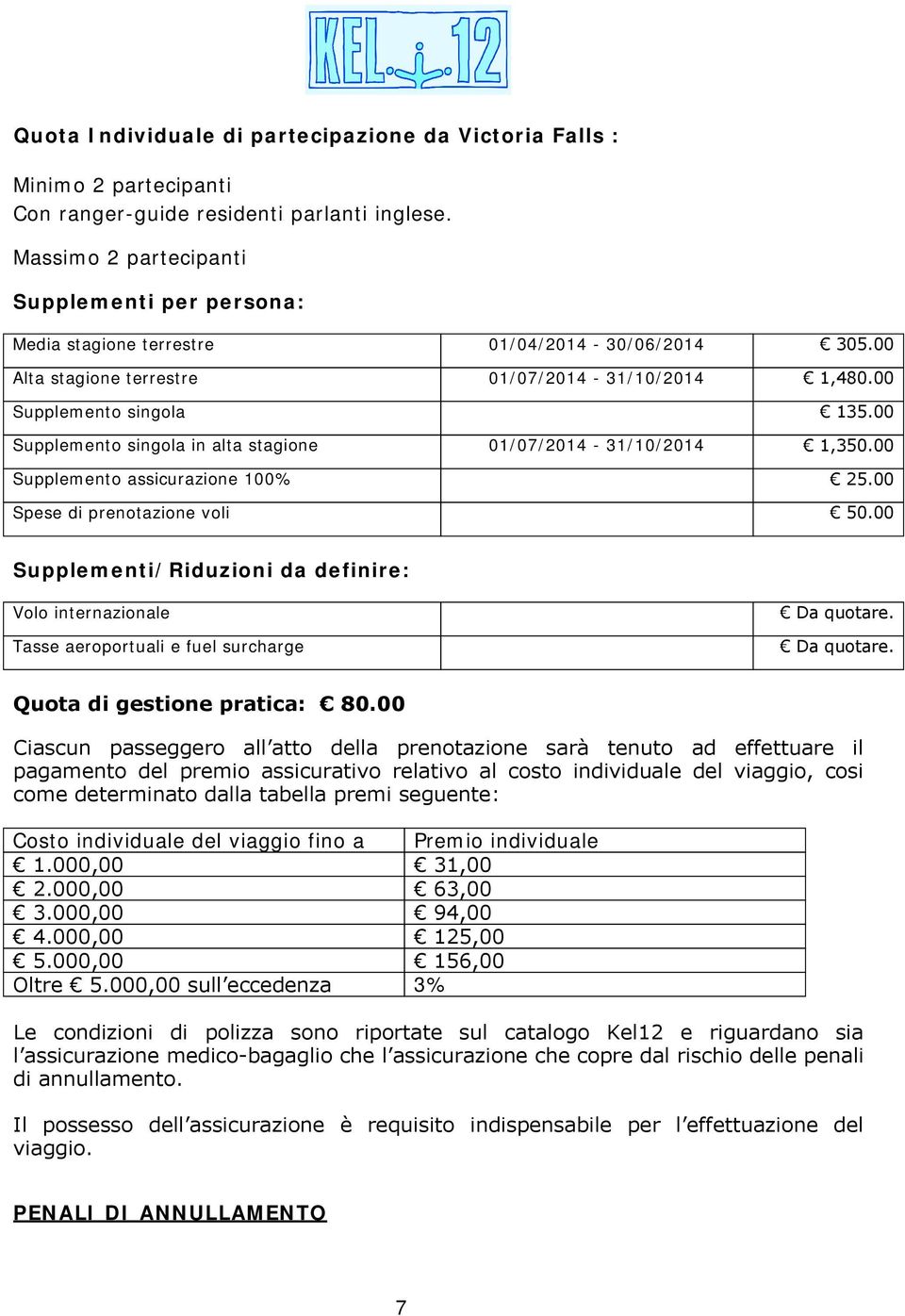 00 Supplemento singola in alta stagione 01/07/2014-31/10/2014 1,350.00 Supplemento assicurazione 100% 25.00 Spese di prenotazione voli 50.